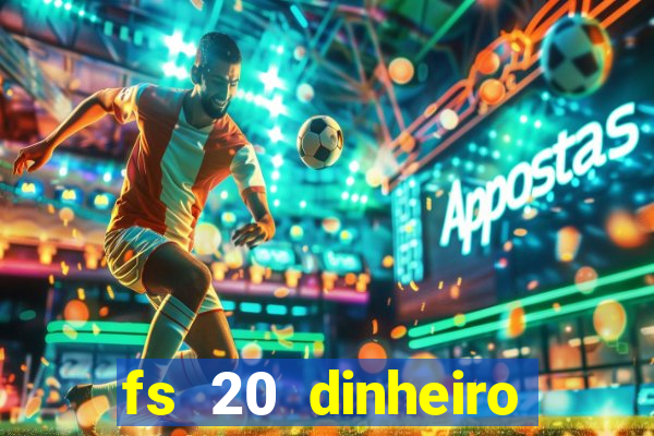 fs 20 dinheiro infinito download